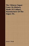 The Chinese Sugar-Cane; Its History, Mode Of Culture, Manufacture Of The Sugar, Etc.