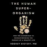 The Human Superorganism: How the Microbiome Is Revolutionizing the Pursuit of a Healthy Life The Human Superorganism: How the Microbiome Is Revolutionizing the Pursuit of a Healthy Life