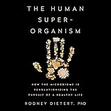 The Human Superorganism: How the Microbiome Is Revolutionizing the Pursuit of a Healthy Life