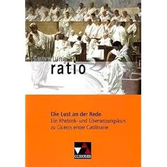 Sammlung ratio: Die Lust an der Rede: Ein Rhetorik- und �bersetzungskurs zu Ciceros erster Catilinarie: 2