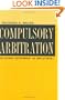 Compulsory Arbitration: The Grand Experiment in Employment (ILR Press books)