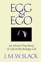Egg and Ego: An Almost True Story of Life in the Biology Lab
