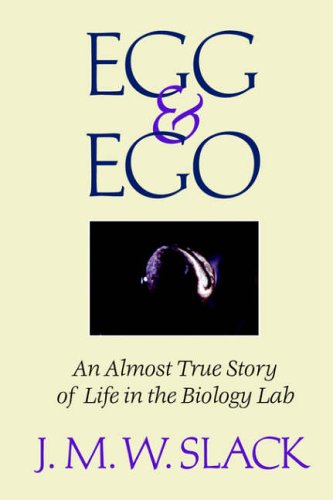 Egg and Ego: An Almost True Story of Life in the Biology Lab