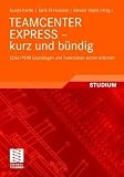TEAMCENTER EXPRESS - kurz und b�ndig: EDM/PDM Grundlagen und Funktionen sicher erlernen