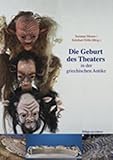 Die Geburt des Theaters in der griechischen Antike - Susanne Moraw, Eckehart N&ouml;lle