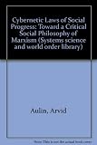 The cybernetic laws of social progress : towards a critical social philosophy and a criticism of Marxism