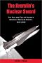 The Kremlin's Nuclear Sword: The Rise and Fall of Russia's Strategic Nuclear Forces, 1945-2000 The Kremlin's Nuclear Sword: The Rise and Fall of Russia's Strategic Nuclear Forces, 1945-2000