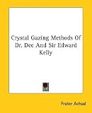 Crystal Gazing Methods of Dr. Dee and Sir Edward Kelly