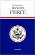 The Presidency of Franklin Pierce (American Presidency Series)