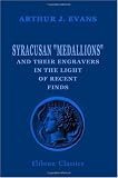 Syracusan Medallions and Their Engravers in the Light of Recent Finds: With Observations on the Chronology and Historical Occasions of the Syracusan Coin-Types ... New Artists' Signatures on Sicilian Coins