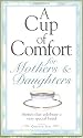 A Cup of Comfort for Mothers and Daughters: Stories That Celebrate a Very Special Bond