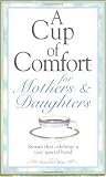 A Cup of Comfort for Mothers and Daughters: Stories That Celebrate a Very Special Bond (Cup of Comfort)