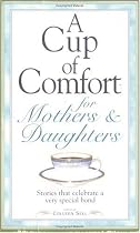 A Cup of Comfort for Mothers and Daughters: Stories That Celebrate a Very Special Bond