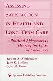 Assessing Satisfaction in Health & Long-Term Care: Practical Approaches to Hearing the Voices of Consumers