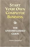 Start Your Own Computer Business: Building a Successful PC Repair and Service Business by Supporting Customers and Managing Money