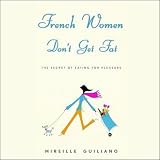 French Women Don't Get Fat: The Secret of Eating For Pleasure