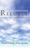 Reincarnation refuted : evidence, logic and common sense