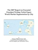 cover of The 2007 Report on Uncoated Freesheet Writing Tablet Paper: World Market Segmentation by City
