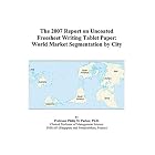The 2007 Report on Uncoated Freesheet Writing Tablet Paper: World Market Segmentation by... by  Philip M. Parker