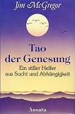 Tao der Genesung - Ein stiller Helfer aus Sucht und Abh&auml;ngigkeit - Jim McGregor