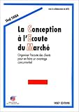 La Conception à l\'Ecoute du Marché. Organiser l\'écoute des clients pour en faire un avantage concurrentiel