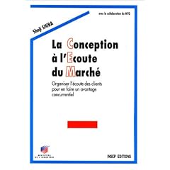 La Conception � l'Ecoute du March�. Organiser l'�coute des clients pour en faire un avantage concurrentiel