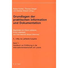 Grundlagen der praktischen Information und Dokumentation. Band 1: Handbuch zur Einf�hrung in die Informationswissenschaft- und praxis. Band 2: ... Informationswissenschaft und -praxis: 2 Bde.