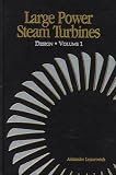 Large Power Steam Turbines : Design and Operation (VOL 1)