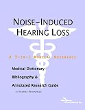 Noise-Induced Hearing Loss - A Medical Dictionary, Bibliography, and Annotated Research Guide to Internet References