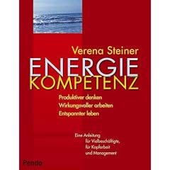 Energiekompetenz. Produktiver denken - Wirkungsvoller arbeiten - Entspannter leben Eine Anleitung f�r Vielbesch�ftigte, f�r Kopfarbeit und Management