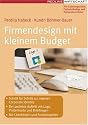 Firmendesign mit kleinem Budget: Schritt für Schritt zur eigenen Corporate Identity - Der perfekte Auftritt mit Logo, Visitenkarte und Briefbogen - Mit Checklisten und Farbbeispielen