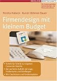 Firmendesign mit kleinem Budget: Schritt fuer Schritt zur eigenen Corporate Identity - Der perfekte Auftritt mit Logo, Visitenkarte und Briefbogen - Mit Checklisten und Farbbeispielen