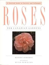 Roses For Canadian Gardens: A Prctical Guide To Varieties And Techniques