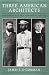Three American Architects: Richardson, Sullivan, and Wright, 1865-1915