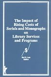 The Impact Of Rising Costs Of Serials And Monographs On  Library Services And Programs