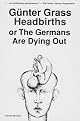 Headbirths: Or the Germans Are Dying Out by Gunter Grass