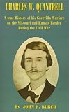 Charles W. Quantrell: A True History of His Guerilla Warfare on the Missouri and Kansas Border During the Civil War of 1861 to 1865