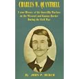 Charles W. Quantrell: A True History of His Guerilla Warfare on the Missouri and Kansas Border During the Civil War of... by John P. Burch