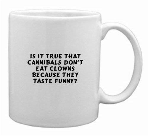 Is it true that cannibals don't eat clowns because they taste funny? Mug