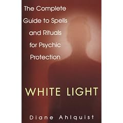 White Light: The Complete Guide to Spells and Rituals for Psychic Protection