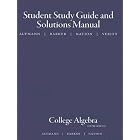 Aufmann, College Algebra Student Guide And Solutions Manual 6e by  Richard N. Aufmann, Vernon C. Barker, and Richard D. Nation
