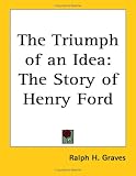 The Triumph of an Idea: The Story of Henry Ford