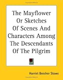The Mayflower Or Sketches Of Scenes And Characters Among The Descendants Of The Pilgrim