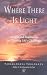 Where There Is Light: Insight and Inspiration for Meeting Life's Challenges