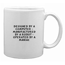 designed by a computer - manufactured by a robot - operated by a maniac Mug