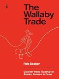 The Wallaby Trade: Counter-Trend Trading for Stocks, Futures, and Forex