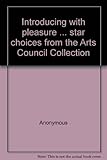 Introducing with pleasure ... star choices from the Arts Council Collection
