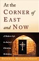 At the Corner of East and Now: A Modern Life in Ancient Christian Orthodoxy