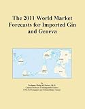 The 2011 World Market Forecasts for Imported Gin and Geneva