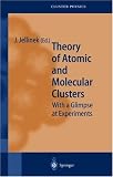 Theory of Atomic and Molecular Clusters: With a Glimpse at Experiments (Springer Series in Cluster Physics)